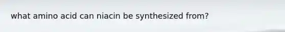 what amino acid can niacin be synthesized from?