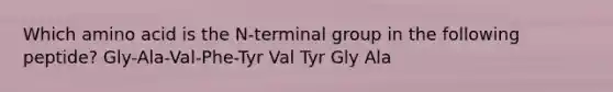 Which amino acid is the N-terminal group in the following peptide? Gly-Ala-Val-Phe-Tyr Val Tyr Gly Ala