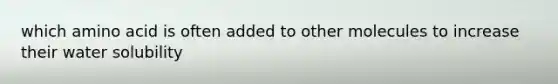 which amino acid is often added to other molecules to increase their water solubility