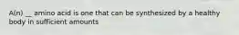 A(n) __ amino acid is one that can be synthesized by a healthy body in sufficient amounts