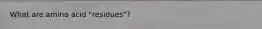 What are amino acid "residues"?