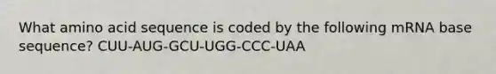 What amino acid sequence is coded by the following mRNA base sequence? CUU-AUG-GCU-UGG-CCC-UAA