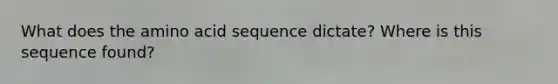 What does the amino acid sequence dictate? Where is this sequence found?