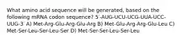 What amino acid sequence will be generated, based on the following mRNA codon sequence? 5′-AUG-UCU-UCG-UUA-UCC-UUG-3′ A) Met-Arg-Glu-Arg-Glu-Arg B) Met-Glu-Arg-Arg-Glu-Leu C) Met-Ser-Leu-Ser-Leu-Ser D) Met-Ser-Ser-Leu-Ser-Leu