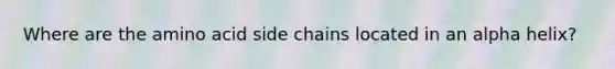 Where are the amino acid side chains located in an alpha helix?