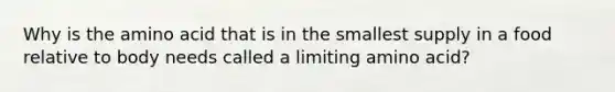 Why is the amino acid that is in the smallest supply in a food relative to body needs called a limiting amino acid?