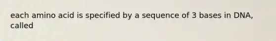 each amino acid is specified by a sequence of 3 bases in DNA, called