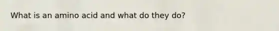 What is an amino acid and what do they do?