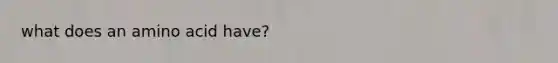 what does an amino acid have?