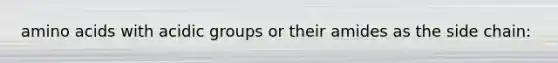 amino acids with acidic groups or their amides as the side chain: