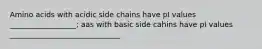 Amino acids with acidic side chains have pI values __________________; aas with basic side cahins have pI values ______________________________