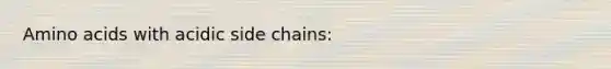 Amino acids with acidic side chains: