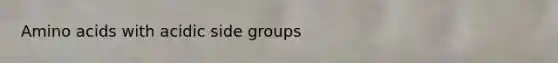 <a href='https://www.questionai.com/knowledge/k9gb720LCl-amino-acids' class='anchor-knowledge'>amino acids</a> with acidic side groups