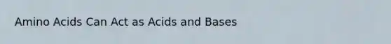 Amino Acids Can Act as Acids and Bases