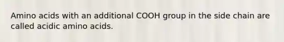 <a href='https://www.questionai.com/knowledge/k9gb720LCl-amino-acids' class='anchor-knowledge'>amino acids</a> with an additional COOH group in the side chain are called acidic amino acids.