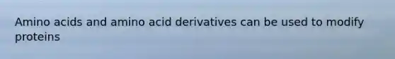 Amino acids and amino acid derivatives can be used to modify proteins