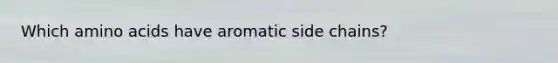 Which amino acids have aromatic side chains?