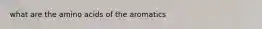 what are the amino acids of the aromatics