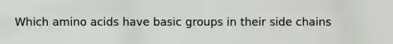 Which amino acids have basic groups in their side chains