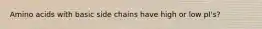 Amino acids with basic side chains have high or low pI's?