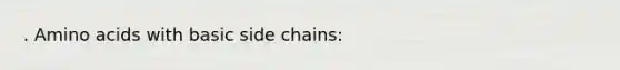 . Amino acids with basic side chains: