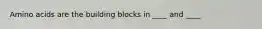 Amino acids are the building blocks in ____ and ____
