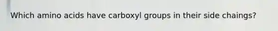 Which amino acids have carboxyl groups in their side chaings?