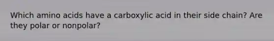 Which <a href='https://www.questionai.com/knowledge/k9gb720LCl-amino-acids' class='anchor-knowledge'>amino acids</a> have a carboxylic acid in their side chain? Are they polar or nonpolar?