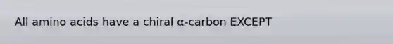 All amino acids have a chiral α-carbon EXCEPT