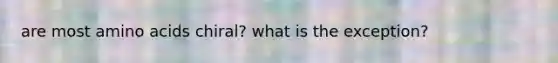 are most <a href='https://www.questionai.com/knowledge/k9gb720LCl-amino-acids' class='anchor-knowledge'>amino acids</a> chiral? what is the exception?