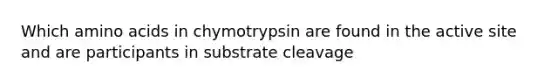 Which amino acids in chymotrypsin are found in the active site and are participants in substrate cleavage