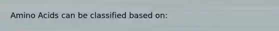 Amino Acids can be classified based on: