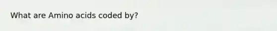 What are Amino acids coded by?