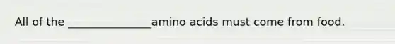 All of the _______________amino acids must come from food.