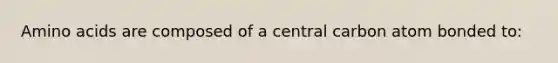 Amino acids are composed of a central carbon atom bonded to: