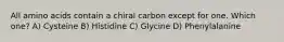 All amino acids contain a chiral carbon except for one. Which one? A) Cysteine B) Histidine C) Glycine D) Phenylalanine