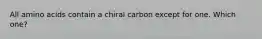 All amino acids contain a chiral carbon except for one. Which one?