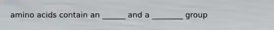 amino acids contain an ______ and a ________ group