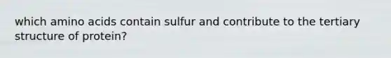 which amino acids contain sulfur and contribute to the tertiary structure of protein?