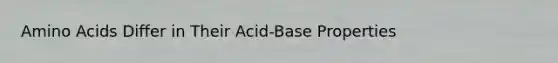 Amino Acids Differ in Their Acid-Base Properties