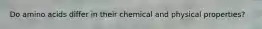 Do amino acids differ in their chemical and physical properties?