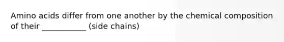 Amino acids differ from one another by the chemical composition of their ___________ (side chains)