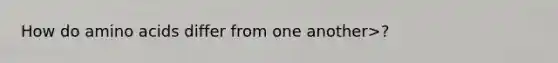 How do amino acids differ from one another>?