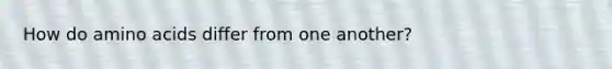 How do amino acids differ from one another?