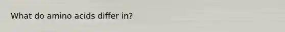 What do amino acids differ in?