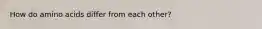 How do amino acids differ from each other?