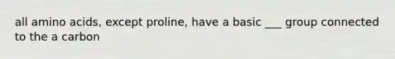 all amino acids, except proline, have a basic ___ group connected to the a carbon