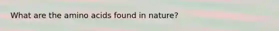 What are the <a href='https://www.questionai.com/knowledge/k9gb720LCl-amino-acids' class='anchor-knowledge'>amino acids</a> found in nature?