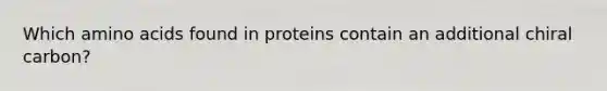 Which amino acids found in proteins contain an additional chiral carbon?