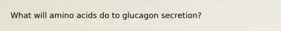 What will amino acids do to glucagon secretion?